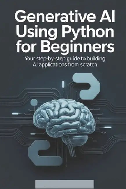 Generative AI Using Python for Beginners: Your Step-by-Step Guide to Building AI Applications from Scratch by Alex M. Harrington