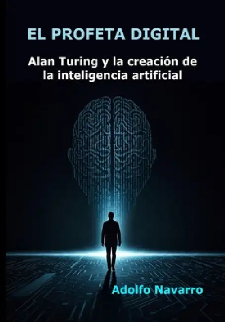 El Profeta Digital: Alan Turing y la creación de la inteligencia artificial by Adolfo Navarro