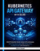 Kubernetes API Gateway with Gloo: Build Production-Grade Gateway API Architectures with Envoy, Secure Ingress, Rate Limiting, GitOps, and Multi-Cluste by Alira Vexel