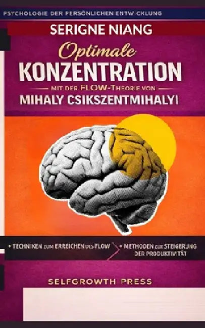 Optimale Konzentration mit der Flow-Theorie von Mihaly Csikszentmihalyi entwickeln by Selfgrowth Press, Serigne Niang