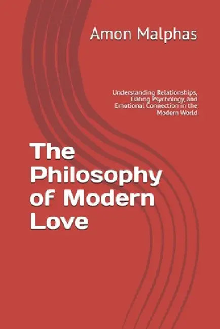 The Philosophy of Modern Love: Understanding Relationships, Dating Psychology, and Emotional Connection in the Modern World by Amon Roman Malphas