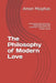 The Philosophy of Modern Love: Understanding Relationships, Dating Psychology, and Emotional Connection in the Modern World by Amon Roman Malphas