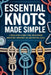 Essential Knots Made Simple: A Visual Guide to Knot Tying for Outdoor Adventures, Emergency Use, and Practical Skills by Ferris Fletcher
