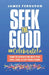 Seek the Good & Celebrate: How to Elevate the way you Live, Lead, and Lift Your Teams by James Ferguson