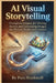 AI Visual Storytelling: Prompt Techniques for Writing Stories and Generating Images for Picture Books and Comics by Pam Stushnoff