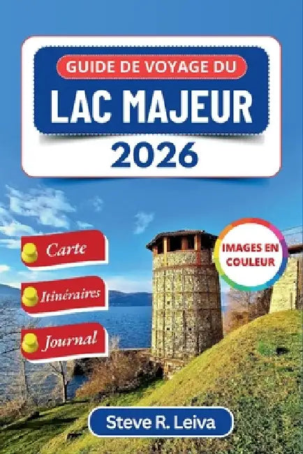 Guide de voyage du lac Majeur 2026 (En couleur): Découvrez les îles baroques, les villages de pêcheurs et les vallées alpines de l'Italie, avec des co by Steve R. Leiva