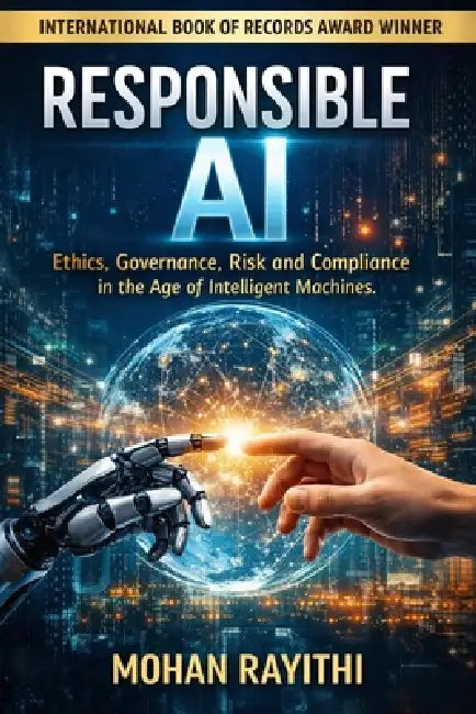 Responsible AI: Ethics, Governance, Risk and Compliance in the Age of Intelligent Machines by Mohan Rayithi