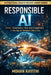 Responsible AI: Ethics, Governance, Risk and Compliance in the Age of Intelligent Machines by Mohan Rayithi