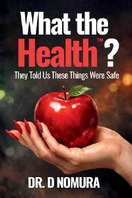 What the Health?: They Told Us These Things Were Safe by Diane Nomura