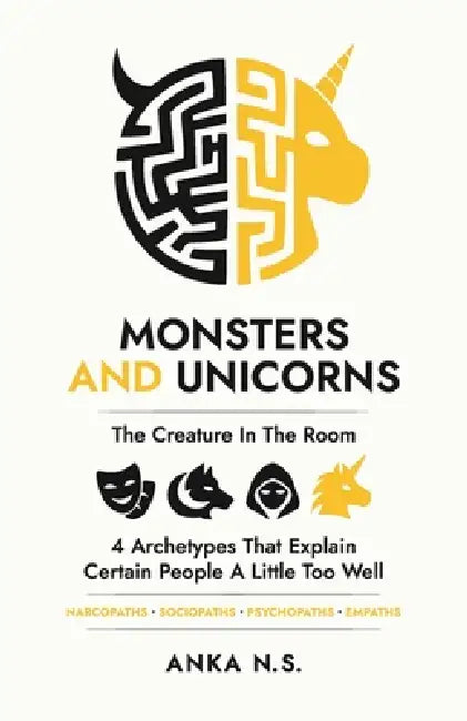 Monsters and Unicorns - The Creature in the Room - 4 Archetypes That Explain Certain People a Little Too Well by Anka N. S.