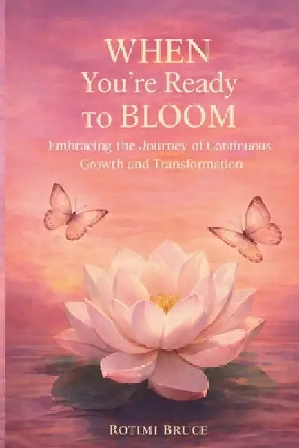 When You're Ready to Bloom: Embracing the Journey of Continuous Growth and Transformation by Rotimi Bruce