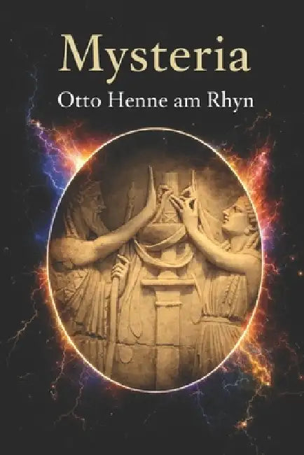 Mysteria: STORIA DELLE DOTTRINE SEGRETE, RITI MISTICI delle RELIGIONI ANTICHE e degli ORDINI SEGRETI Medievali e Moderni by Nicolina Lettieri, Otto Henne Am Rhyn