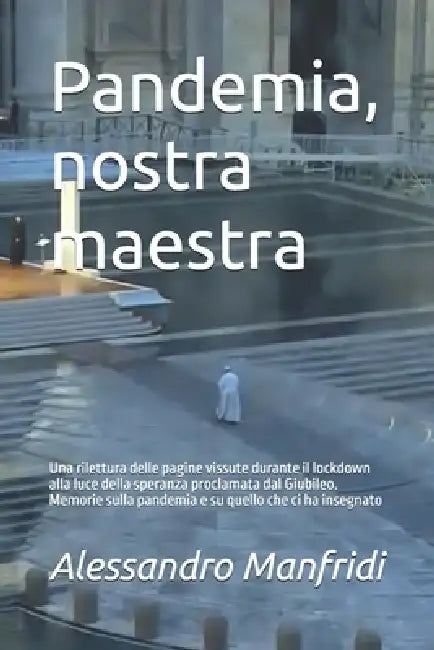 Pandemia, nostra maestra: Una rilettura delle pagine vissute durante il lockdown alla luce della speranza proclamata dal Giubileo. Memorie sulla pande by Alessandro Manfridi