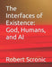 The Interfaces of Existence: God, Humans, and AI by Robert Scronic