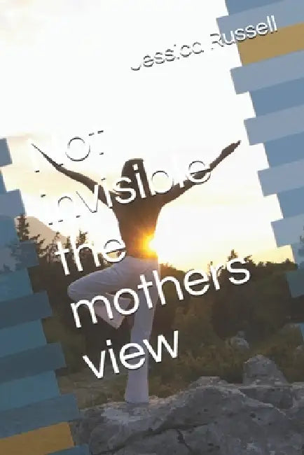 Not invisible the mothers view by Jessica Ann Russell