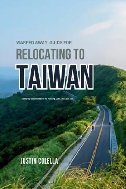 Warped Away Guide For Relocating to Taiwan: What No One Tells You About Relocation - Until Now! by Justin Colella