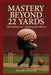 Mastery beyond 22 Yards, The Journey to cricketing excellence by Deepak Chiniwal