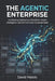 The Agentic Enterprise: Architecting Autonomous Workflows, Swarm Intelligence, and the Post-SaaS Corporate Stack by David Maiolo