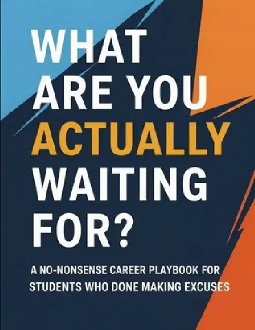 What Are You Actually Waiting For?: A No-Nonsense Career Playbook for Students Who Are Done Making Excuses by Aviral Kumar