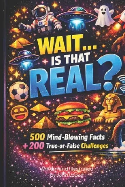 WAIT...Is That Real?: 500 Mind-Blowing Facts + 200 True-or-False Challenges by John Lopez