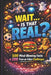 WAIT...Is That Real?: 500 Mind-Blowing Facts + 200 True-or-False Challenges by John Lopez