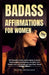 Badass Affirmations for Women: 100 Powerful Daily Declarations to Build Unshakeable Confidence, Reclaim Your Worth, and Live Boldly on Your Own Terms by Milla Sinclair-Maclagan