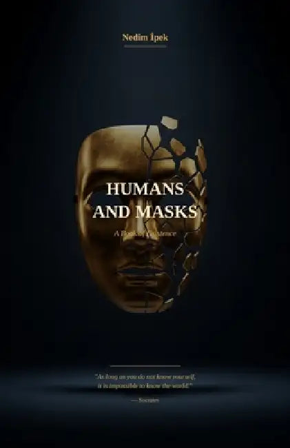 Humans and Masks: A Philosophy of Love, Loneliness, and the Lies We Tell Ourselves by Nedim İpek