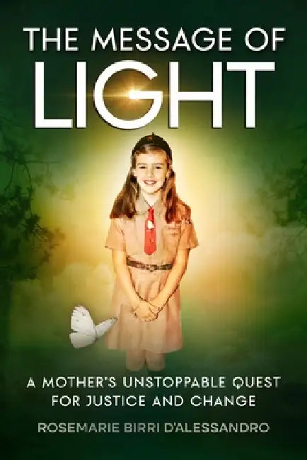 The Message of Light: A Mother's Unstoppable Quest For Justice and Change by Rosemarie Birri D'Alessandro