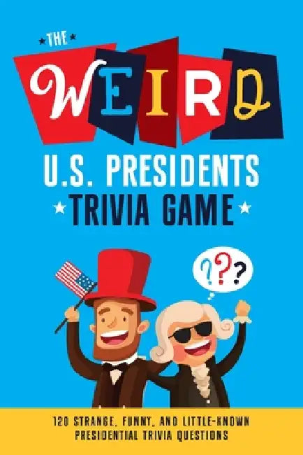 The Weird U.S. Presidents Trivia Game: 120 Strange, Funny, and Little-Known Presidential Trivia Questions by Mary Cimaszewski