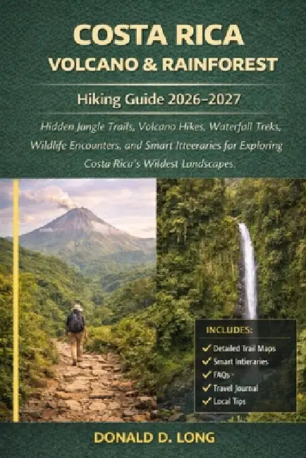 Costa Rica Volcano & Rainforest Hiking Guide 2026-2027: Hidden Jungle Trails, Volcano Hikes, Waterfall Treks, Wildlife Encounters, and Smart Itinerari by Donald D. Long