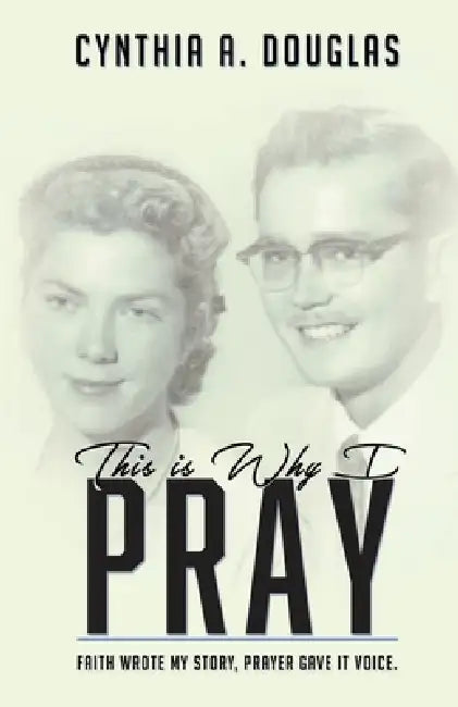 This Is Why I Pray by Cindy A. Douglas