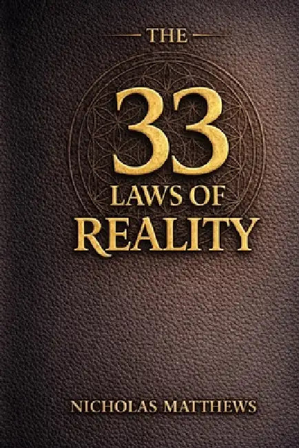 The 33 Laws of Reality: How Human Nature Shapes Power, Civilization, and Your Life by Nicholas Matthews