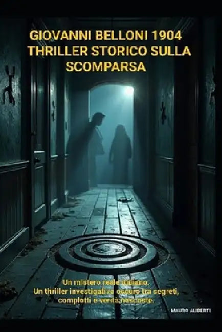 Giovanni Belloni 1904 - Thriller Storico sulla Scomparsa: Un Mistero Reale Italiano, un Thriller Investigativo Oscuro tra Segreti, Complotti e Verità by Mauro Aliberti