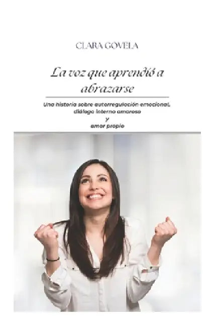 La voz que aprendió a abrazarse: Una historia sobre autorregulación emocional, diálogo interno amoroso y amor propio by Clara Govela