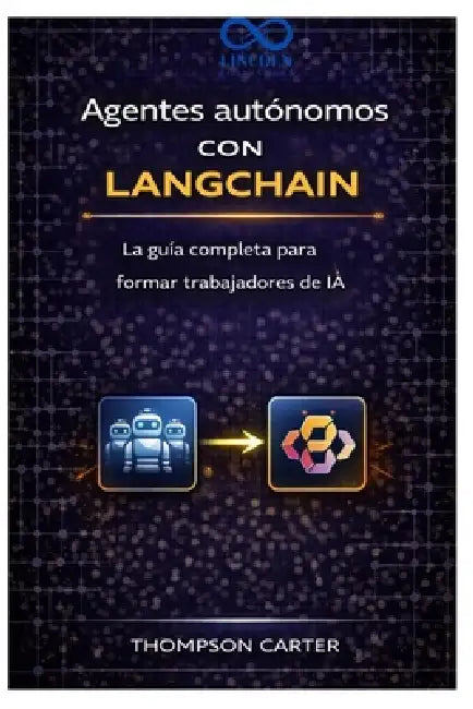 Agentes autónomos con LangChain: La guía completa para formar trabajadores de IA by Thompson Carter