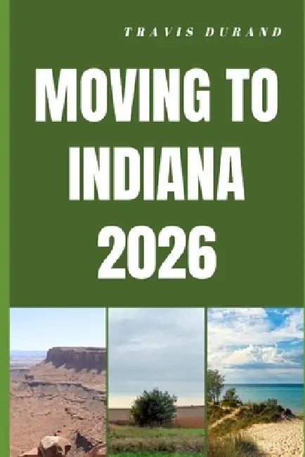 Moving to Indiana 2026: Discover Indiana's Cost of Living, Job Market, and Lifestyle Before You Move by Travis Durand