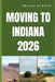 Moving to Indiana 2026: Discover Indiana's Cost of Living, Job Market, and Lifestyle Before You Move by Travis Durand