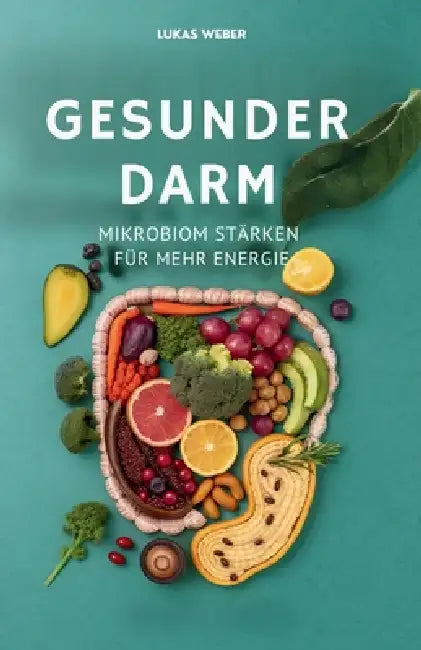 Gesunder Darm: Mikrobiom stärken für mehr Energie by Lukas Weber