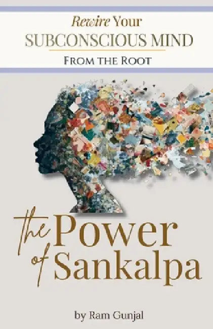 The Power of Sankalpa: Rewire Your Subconscious Mind From the Root by Ram Gunjal