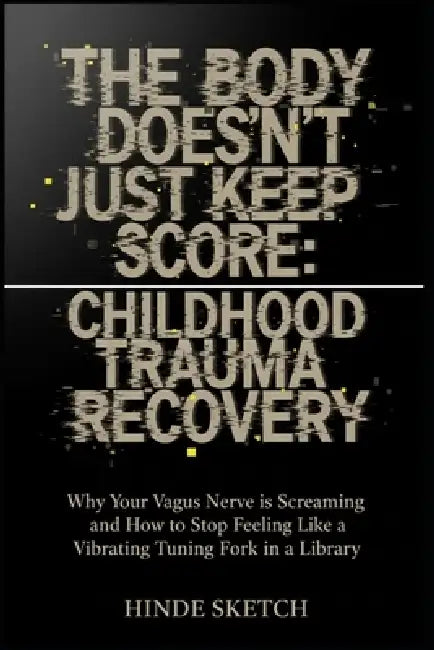 The Body Doesn't Just Keep Score: Childhood Trauma Recovery: Why Your Vagus Nerve is Screaming and How to Stop Feeling Like a Vibrating Tuning Fork in by Hinde Sketch