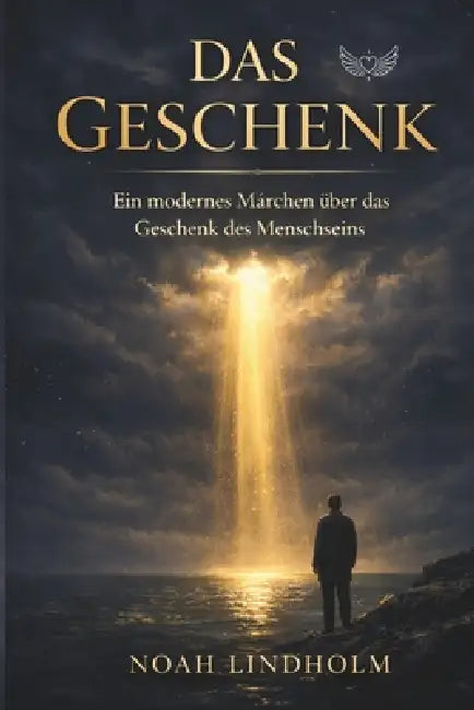 Das Geschenk: Ein spirituelles Märchen über Selbstfindung und das Geschenk des Menschseins by Noah Lindholm
