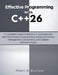 Effective Programming with C++ 26: A Complete Guide to Modern C++ Development, High-Performance Programming, Advanced Memory Management, Concurrency, by Albert B. Bourque