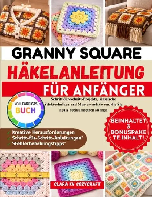 Granny Square Häkelanleitung für Anfänger: Schritt-für-Schritt-Projekte, klassische Sticktechniken und Mustervariationen, die Sie heute noch umsetzen by Clara Kv Cozycraft