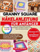 Granny Square Häkelanleitung für Anfänger: Schritt-für-Schritt-Projekte, klassische Sticktechniken und Mustervariationen, die Sie heute noch umsetzen by Clara Kv Cozycraft
