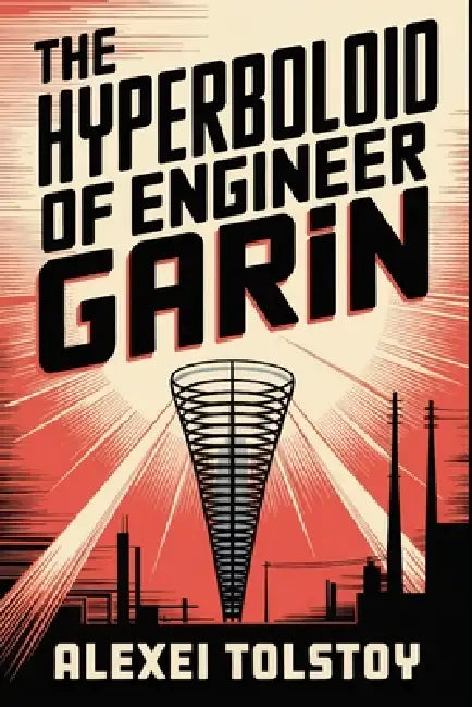 The Hyperboloid of Engineer Garin: A New Translation by Sergei Tzaverin, Alexei Tolstoy