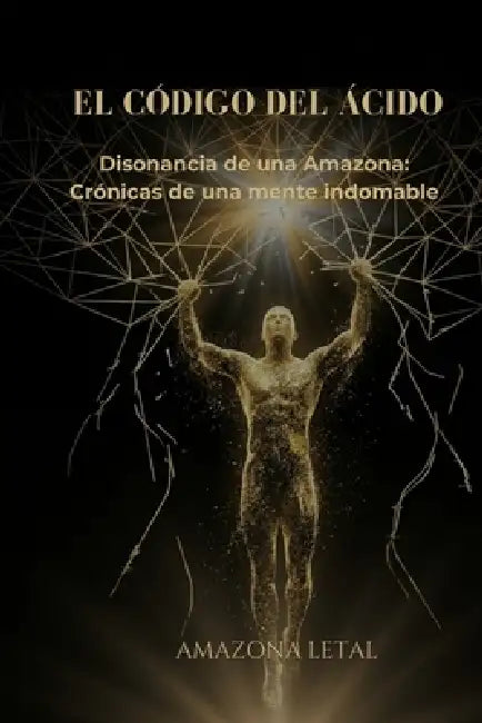 El Código del Ácido: Disonancia de una Amazona: Crónicas de una mente indomable by Amazona Letal