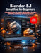 Blender 5.1 Simplified for Beginners: A Practical Beginner's Guide to 3D Modeling, Sculpting, Animation, Rendering, and Geometry Nodes by Jorvin Hale