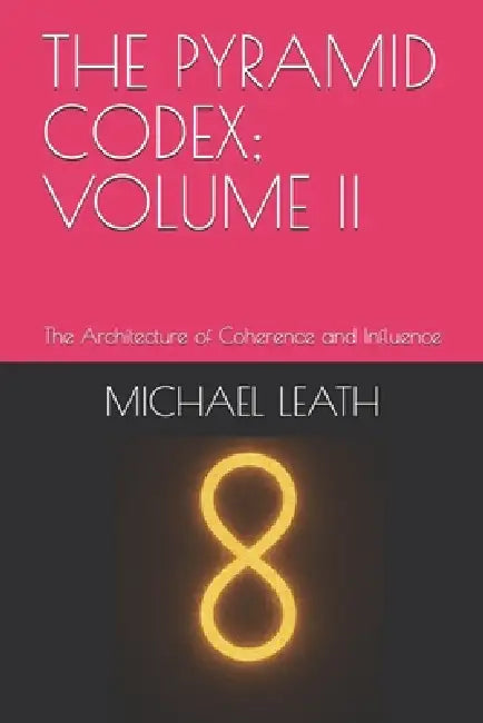 The Pyramid Codex; Volume II: The Architecture of Coherence and Influence by Sr. Leath Michael Robert