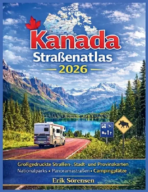 Kanada Straßenatlas 2026: Großgedruckte Straßen-, Stadt- und Provinzkarten, Nationalparks, Panoramastraßen, Campingplätze, alle Provinzen und Territor by Erik Sørensen