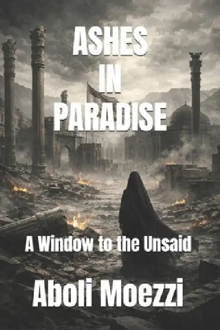 Ashes in Paradise: A Window to the Unsaid by Aboli Moezzi